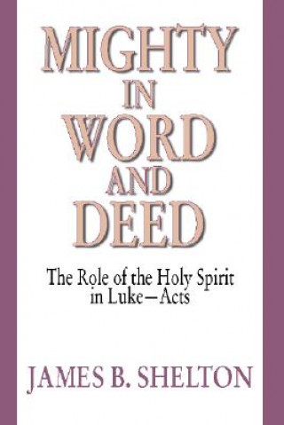 Book Mighty in Word and Deed: The Role of the Holy Spirit in Luke-Acts James B. Shelton