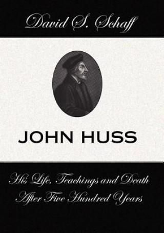 Kniha John Huss: His Life Teachings and Death After 500 Years David S. Schaff