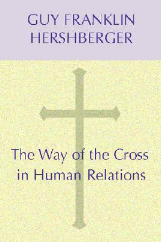 Knjiga The Way of the Cross in Human Relations Guy F. Hershberger