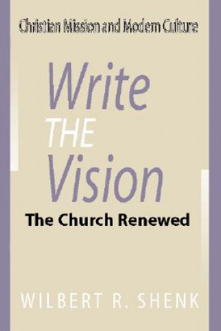 Könyv Write the Vision: The Church Renewed Wilbert R. Shenk