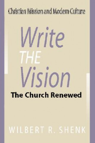 Książka Write the Vision: The Church Renewed Wilbert R. Shenk