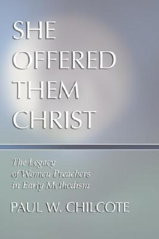 Kniha She Offered Them Christ: The Legacy of Women Preachers in Early Methodism Paul Wesley Chilcote