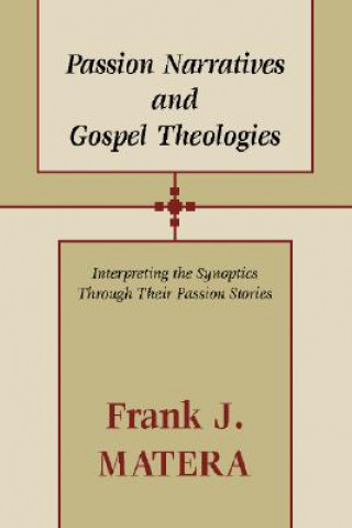 Book Passion Narratives and Gospel Theologies: Interpreting the Synoptics Through Their Passion Stories Frank J. Matera