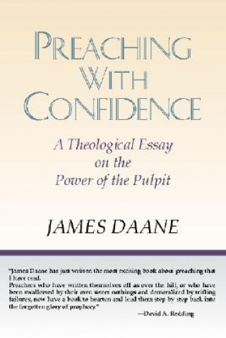 Kniha Preaching with Confidence: A Theological Essay on the Power of the Pulpit James Daane