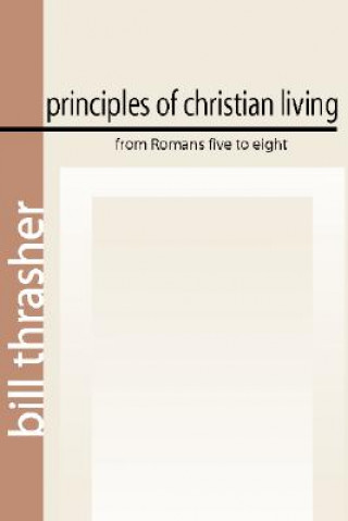 Kniha Principles of Christian Living from Romans Five to Eight Bill Thrasher