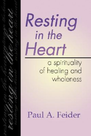 Carte Resting in the Heart: A Spirituality of Healing and Wholeness Paul A. Feider