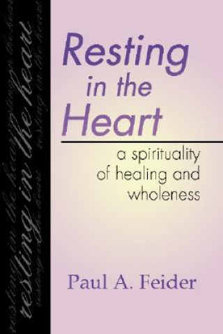 Książka Resting in the Heart: A Spirituality of Healing and Wholeness Paul A. Feider