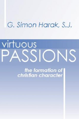 Könyv Virtuous Passions: The Formation of Christian Character G. Simon Harak
