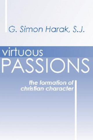 Knjiga Virtuous Passions: The Formation of Christian Character G. Simon Harak