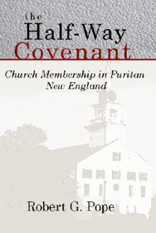 Kniha The Half-Way Covenant: Church Membership in Puritan New England Robert G. Pope