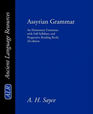 Kniha Assyrian Grammar: An Elementary Grammar; With Full Syllabary; And Progressive Reading Book of the Assyrian Language, in the Cuneiform Ty A. H. Sayce