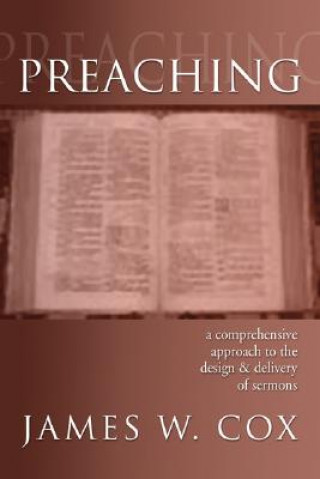 Kniha Preaching: A Comprehensive Approach to the Design & Delivery of Sermons James William Cox