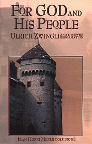 Buch For God and His People: Ulrich Zwingli and the Swiss Reformation Jean Henri Merle D'Aubigne