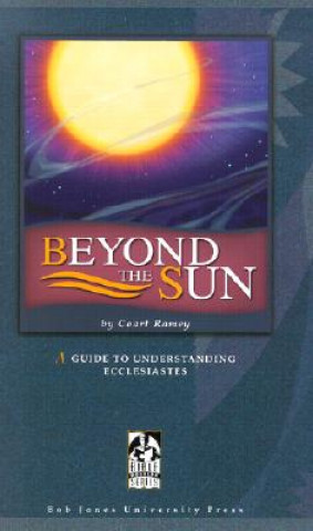 Könyv Beyond the Sun: A Guide to Understanding Ecclesiastes Coart Ramey