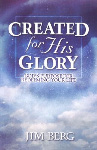 Knjiga Created for His Glory: God's Purpose for Redeeming Your Life Jim Berg