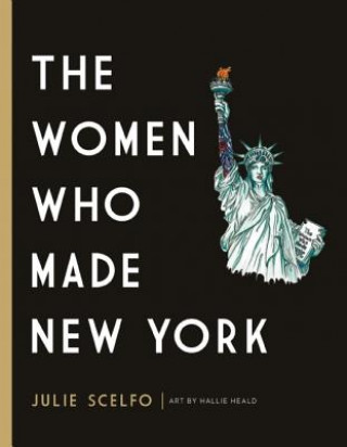 Książka Women Who Made New York Julie Scelfo