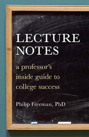 Kniha Lecture Notes: A Professor's Inside Guide to College Success Philip Freeman