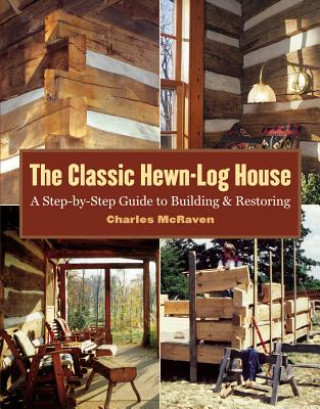 Carte The Classic Hewn-Log House: A Step-By-Step Guide to Building and Restoring Charles McRaven