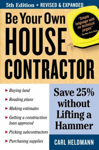 Книга Be Your Own House Contractor: Save 25% Without Lifting a Hammer Carl Heldmann