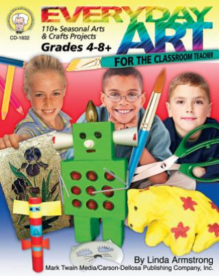 Könyv Everyday Art for the Classroom Teacher, Grades 4 - 8: 110+ Seasonal Arts & Crafts Projects Linda Armstrong