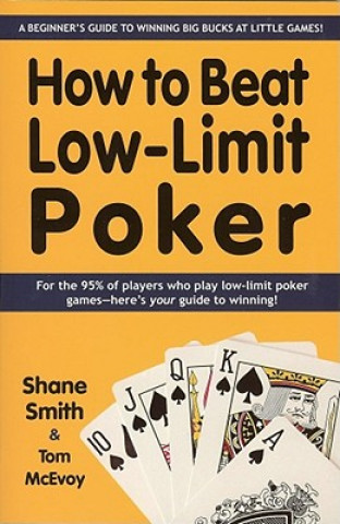 Knjiga How to Beat Low-Limit Poker: A Beginner's Guide to Winning Big Bucks at Little Games! Shane Smith