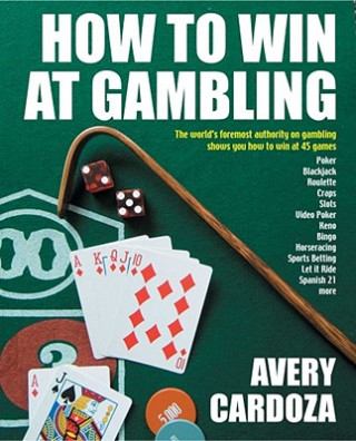 Carte How to Win at Gambling: A Step-By-Step Manual for Winning Money at More Than 50 Games Variations! Avery Cardoza