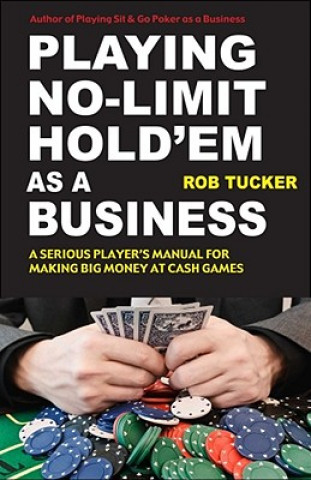 Carte Playing No-Limit Hold'em as a Business Rob Tucker