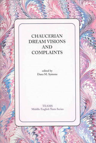 Kniha Chaucerian Dream Visions and Complaints Dana M. Symons