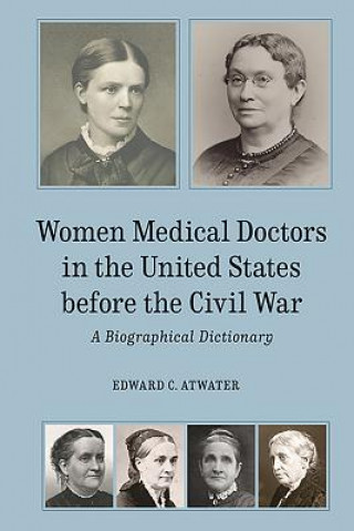 Książka Women Medical Doctors in the United States before the Civil War Edward C. Atwater