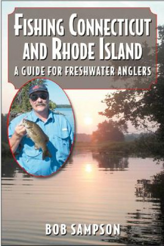 Könyv Fishing Connecticut and Rhode Island: A Guide for Freshwater Anglers Bob Sampson
