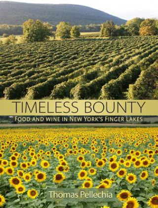 Könyv Timeless Bounty: Food and Wine in New York S Finger Lakes Thomas Pellechia