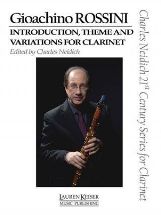 Kniha Gioachino Rossini - Introduction, Theme and Variations for Clarinet: Clarinet and Piano Charles Neidich 21st Century Series for Clarinet Gioachino Rossini