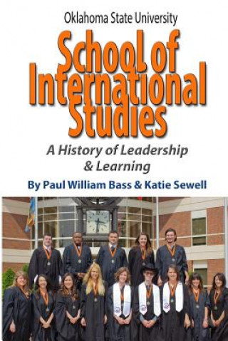 Book Oklahoma State University School of International Studies: A History of Leadership & Learning Paul William Bass