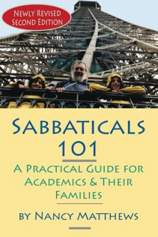 Kniha Sabbaticals 101, 2nd Edition: A Practical Guide for Academics & Their Families Nancy Matthews