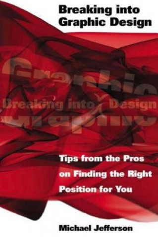 Könyv Breaking Into Graphic Design: Tips from the Pros on Finding the Right Position for You Michael Jefferson