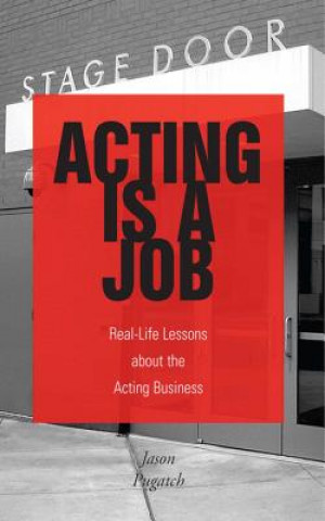 Книга Acting Is a Job: Real-Life Lessons about the Acting Business Jason Pugatch