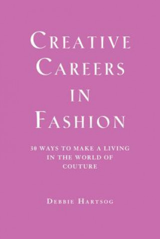 Kniha Creative Careers in Fashion: 30 Ways to Make a Living in the World of Couture Debbie Hartsog