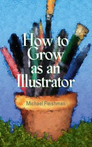 Carte How to Grow as an Illustrator Michael Fleishman