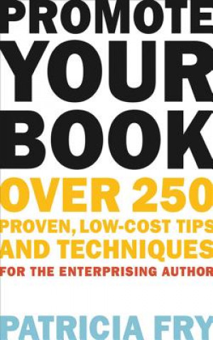 Carte Promote Your Book: Over 250 Proven, Low-Cost Tips and Techniques for the Enterprising Author Patricia Fry
