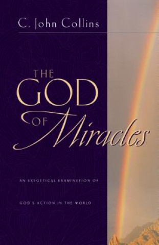 Kniha The God of Miracles: An Exegetical Examination of God's Action in the World C. John Collins