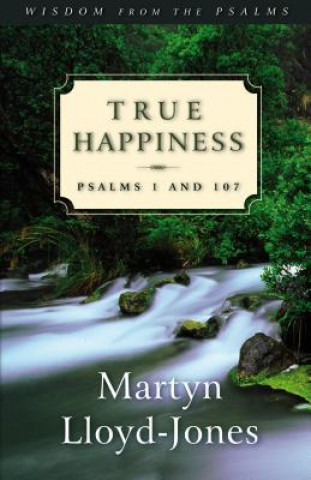 Könyv True Happiness: Psalms 1 and 107 Martyn Lloyd-Jones