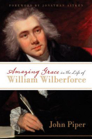 Könyv Amazing Grace in the Life of William Wilberforce John Piper