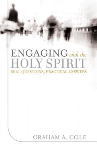 Kniha Engaging with the Holy Spirit: Real Questions, Practical Answers Graham A. Cole