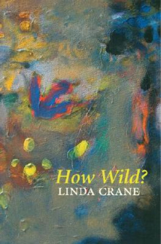 Kniha How Wild?: Poems: 1987-1989 Linda Crane