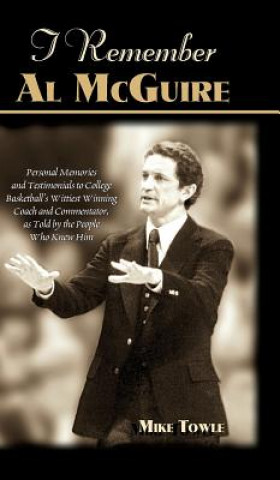 Carte I Remember Al McGuire: Personal Memories and Testimonials to College Basketball's Wittiest Coach and Commentator, as Told by the People Who K Mike Towle