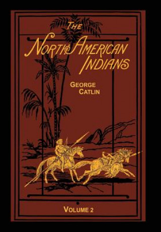 Knjiga North American Indians Volume 2 of 2 George Catlin