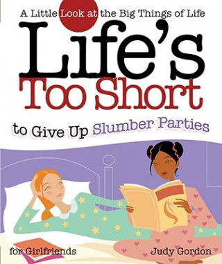 Könyv Life's Too Short to Give Up Slumber Parties: A Little Look at the Big Things of Life Judy Gordon