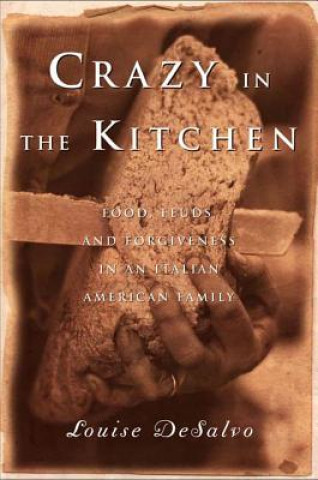 Kniha Crazy in the Kitchen: Foods, Feuds, and Forgiveness in an Italian American Family Louise DeSalvo