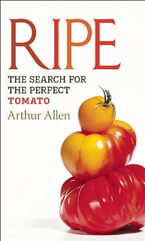 Kniha Ripe: The Search for the Perfect Tomato Arthur Allen