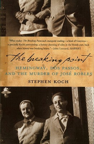 Carte The Breaking Point: Hemingway, Dos Passos, and the Murder of Jose Robles Stephen Koch